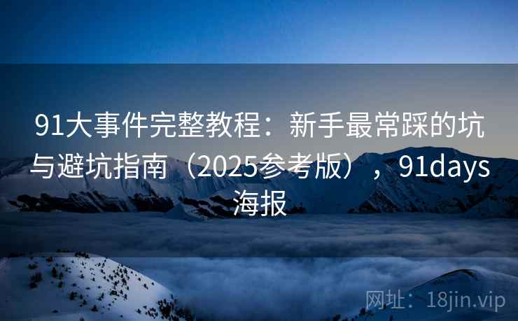 91大事件完整教程：新手最常踩的坑与避坑指南（2025参考版），91days海报