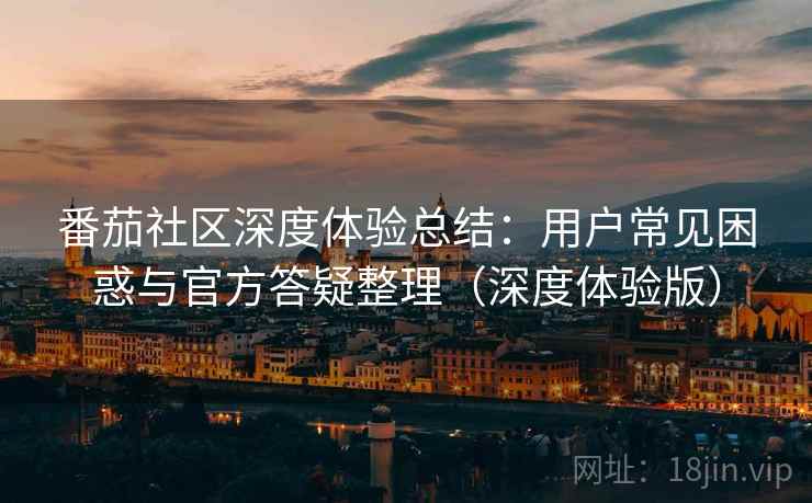 番茄社区深度体验总结：用户常见困惑与官方答疑整理（深度体验版）  第2张