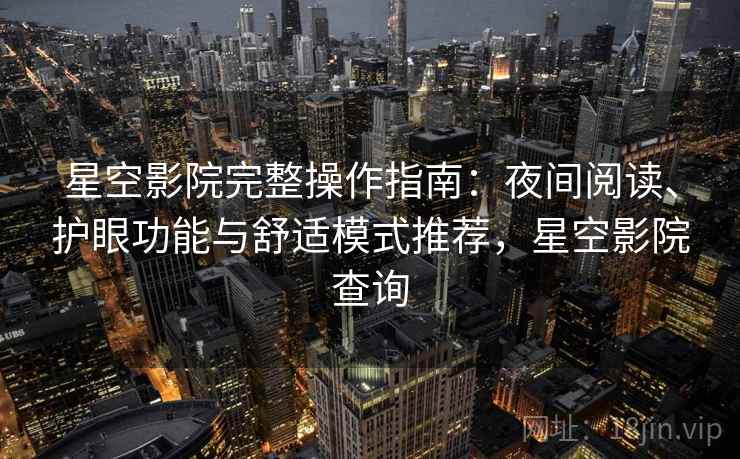 星空影院完整操作指南：夜间阅读、护眼功能与舒适模式推荐，星空影院查询  第1张