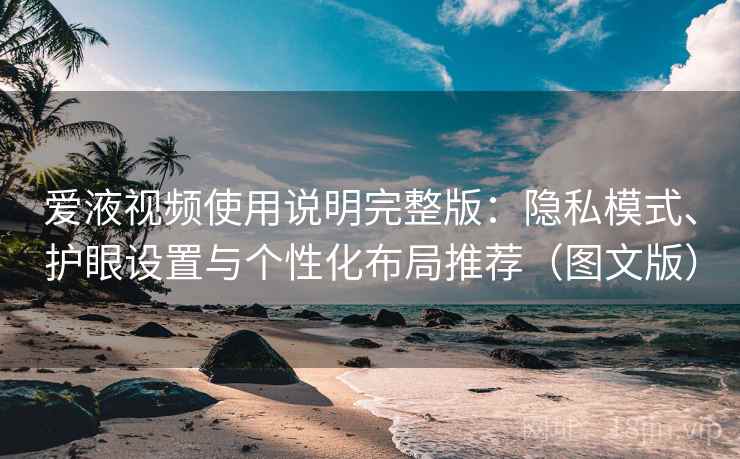 爱液视频使用说明完整版:隐私模式、护眼设置与个性化布局推荐(图文版) 第2张 爱液视频使用说明完整版:隐私模式、护眼设置与个性化布局推荐(图文版) 第2张