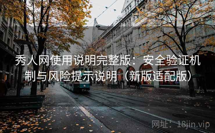 秀人网使用说明完整版：安全验证机制与风险提示说明（新版适配版）  第2张